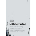 LIS Interrupted: Intersections of Mental Illness and Library Work