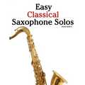 Easy Classical Saxophone Solos: For Alto, Baritone, Tenor & Soprano Saxophone Player. Featuring Music of Mozart, Handel, Strauss, Grieg and Other Comp