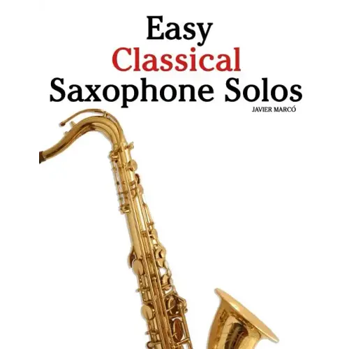 Easy Classical Saxophone Solos: For Alto, Baritone, Tenor & Soprano Saxophone Player. Featuring Music of Mozart, Handel, Strauss, Grieg and Other Comp