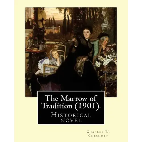 The Marrow of Tradition (1901). By: Charles W. Chesnutt: Historical novel