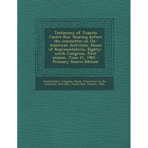 Testimony of Juanita Castro Ruz. Hearing Before the Committee on Un-American Activities, House of Representatives, Eighty-Ninth Congress, First Sessio