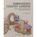 Embroidered Country Gardens: Create Beautiful Hand-Stitched Floral Designs Inspired by Nature