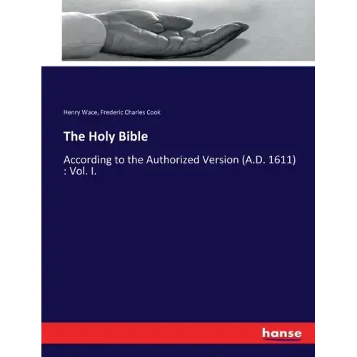 The Holy Bible: According to the Authorized Version (A.D. 1611): Vol. I.