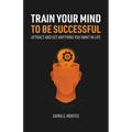 Train Your Mind To Be Successful