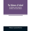 The dolmens of Ireland, their distribution, structural characteristics, and affinities in other countries; together with the folk-lore attaching to th