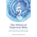 The Wheel of Supreme Bliss Practice Manual & Visualization Aids of the Chakrasamvara Body Mandala