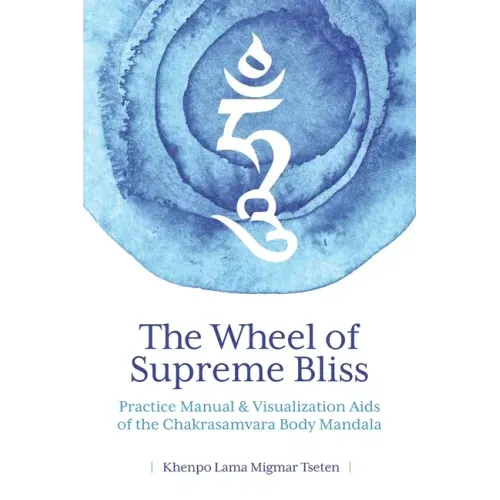 The Wheel of Supreme Bliss Practice Manual & Visualization Aids of the Chakrasamvara Body Mandala
