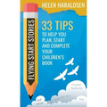 Flying Start Stories: 33 Tips to Help You Plan, Start and Complete Your Children's Book