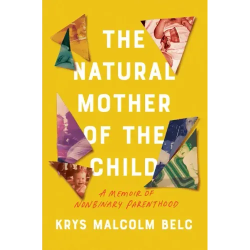 The Natural Mother of the Child: A Memoir of Nonbinary Parenthood