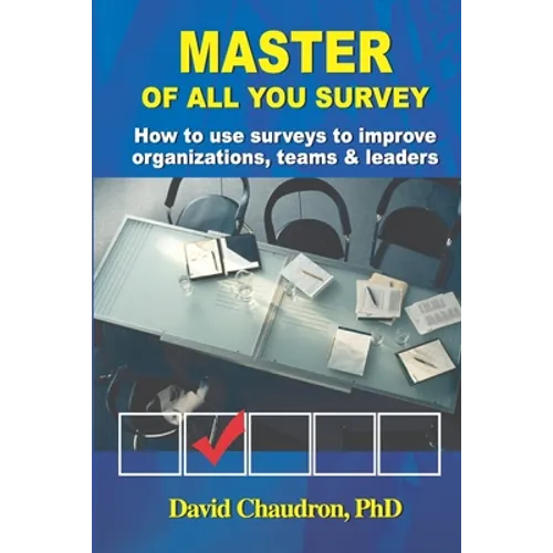 Master of All You Survey: How to use surveys to improve organizations, teams and leaders