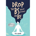 Drop the Bs (Belief Systems) and Be