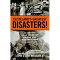 Cleveland's Greatest Disasters!: Sixteen Tragic Tales of Death and Destruction--An Anthology