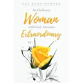 An Ordinary Woman: with God, becomes Extraordinary