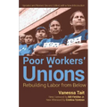 Poor Workers' Unions: Rebuilding Labor from Below (Completely Revised and Updated Edition)