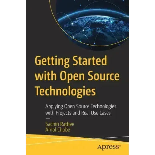 Getting Started with Open Source Technologies: Applying Open Source Technologies with Projects and Real Use Cases