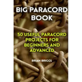 Big Paracord Book: 50 Useful Paracord Projects For Beginners And Advanced