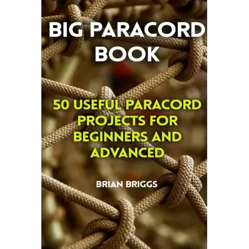 Big Paracord Book: 50 Useful Paracord Projects For Beginners And Advanced