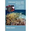 Underwater Pictures With Olympus TG-6: Manual аnd Practical Guide for Best Underwater Settings