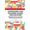 Centering Whole-Child Development in Global Education Reform: International Perspectives on Agendas for Educational Equity and Quality