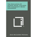 The Education Of School Music Teachers For Community Music Leadership