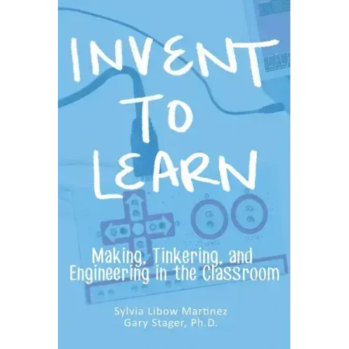 Invent To Learn: Making, Tinkering, and Engineering in the Classroom