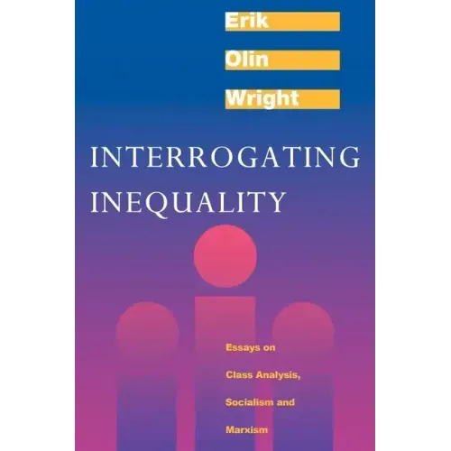 Interrogating Inequality: Essays on Class Analysis, Socialism and Marxism