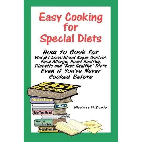 Easy Cooking for Special Diets: How to Cook for Weight Loss/Blood Sugar Control, Food Allergy, Heart Healthy, Diabetic, and Just Healthy Diets Even If