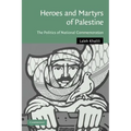 Heroes and Martyrs of Palestine: The Politics of National Commemoration