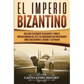 El Imperio bizantino: Una guía fascinante de Bizancio y cómo el Imperio romano del este fue gobernado por emperadores como Constantino el Gr