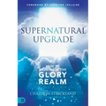 Supernatural Upgrade: Keys to Walking in the Glory Realm