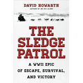 The Sledge Patrol: A WWII Epic Of Escape, Survival, And Victory