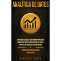 Analítica de datos: Una guía esencial para principiantes en minería de datos, recolección de datos, análisis de big data para negocios y c