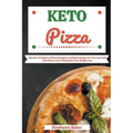 Keto Pizza: Discover 30 Easy to Follow Ketogenic Cookbook Recipes for Your Low Carb Diet Gluten Free to Maximize Your Weight Loss