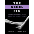 The Kegel Fix: Recharging Female Pelvic, Sexual and Urinary Health