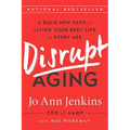 Disrupt Aging: A Bold New Path to Living Your Best Life at Every Age