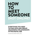 How to Meet Someone (Not Online): Create More Meaningful Relationships Offline