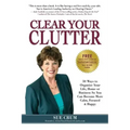 Clear Your Clutter: 50 Ways to Organize Your Life, Home or Business So You Can Become More Calm, Focused & Happy