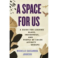 A Space for Us: A Guide for Leading Black, Indigenous, and People of Color Affinity Groups