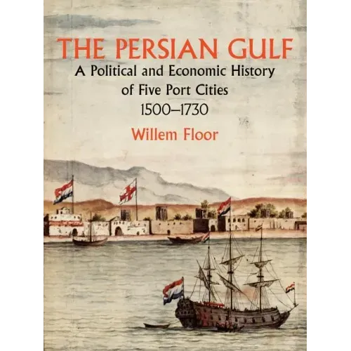 The Persian Gulf: A Political and Economic History of Five Port Cities 1500-1730