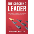 The Coaching Leader: Essential Skills to Enhance Your Leadership and Develop Your People Every Day