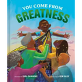 You Come from Greatness: A Celebration of Black History: A Picture Book