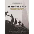 To Destroy a City: Strategic Bombing and Its Human Consequences in World War 2