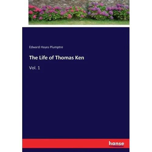 The Life of Thomas Ken: Vol. 1