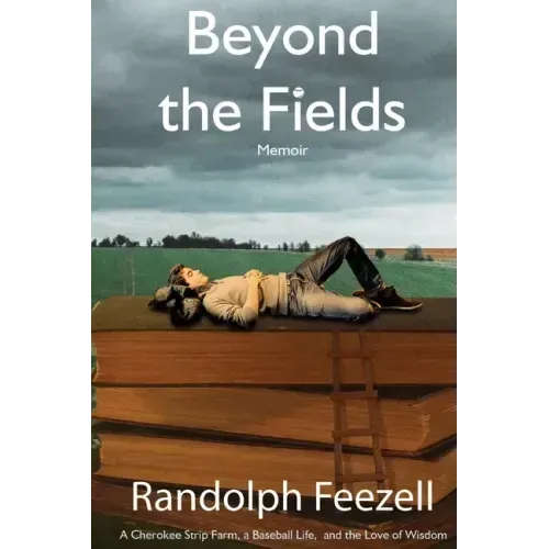 Beyond the Fields: A Cherokee Strip Farm, a Baseball Life, and the Love of Wisdom