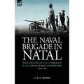 The Naval Brigade in Natal: With the Guns of H. M. S. Terrible & H. M. S. Tartar during the Boer War 1899-1900