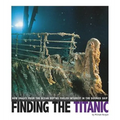 Finding the Titanic: How Images from the Ocean Depths Fueled Interest in the Doomed Ship