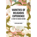Varieties of Religious Experience: A Study in Human Nature