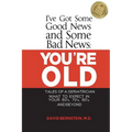 I've Got Some Good News and Some Bad News: You're Old: Tales of a Geriatrician, What to Expect in Your 60's, 70's, 80's, and Beyond