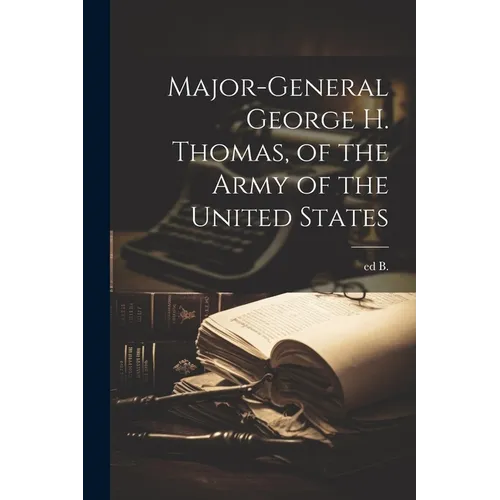Major-general George H. Thomas, of the Army of the United States