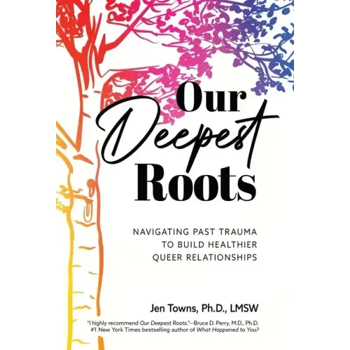 Our Deepest Roots: Navigating Past Trauma To Build Healthier Queer Relationships
